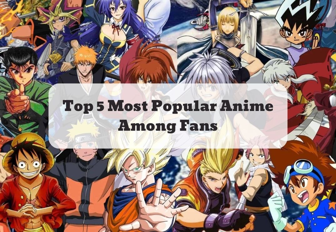 What are the top 5 anime that have many fans all over the world